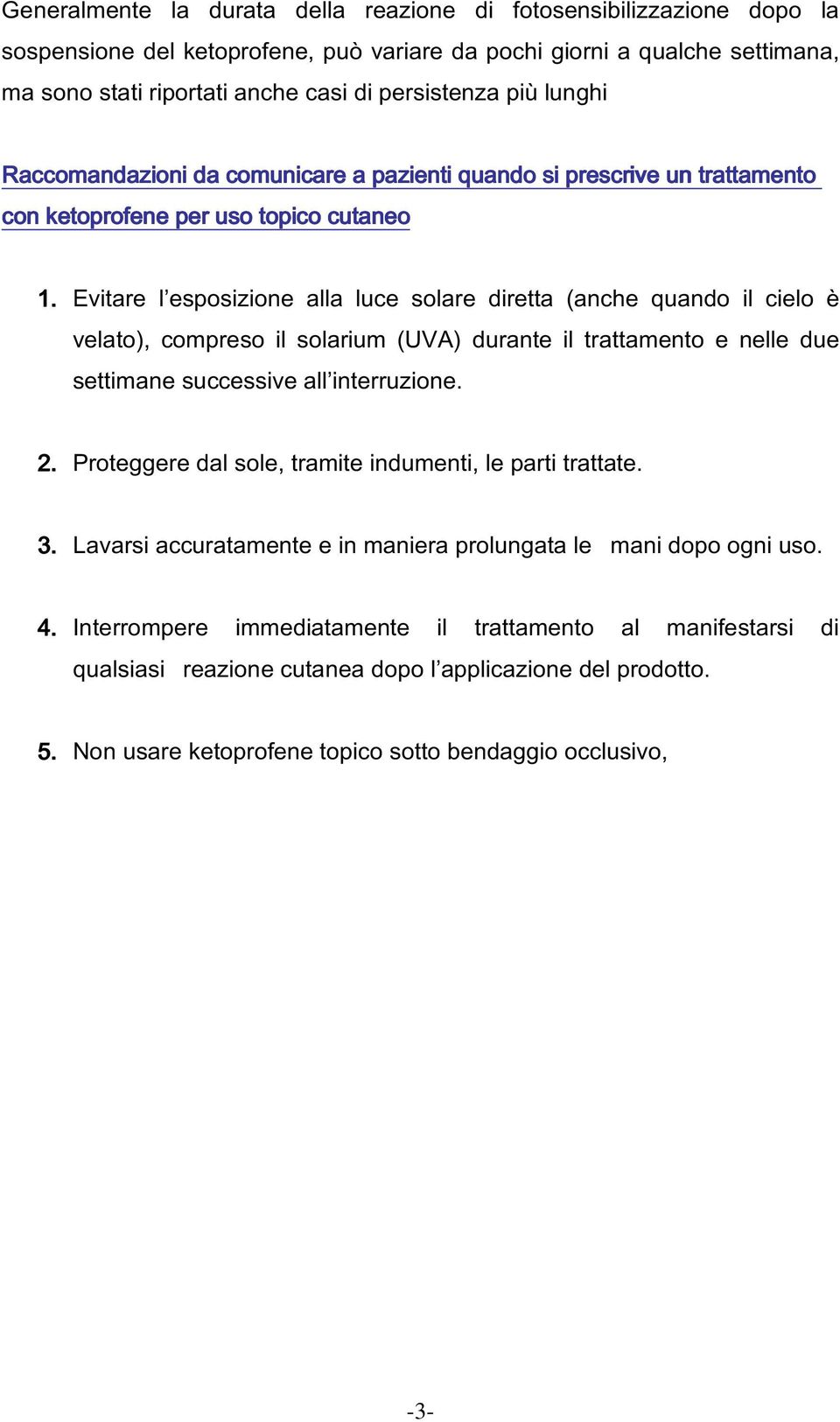 Evitare l esposizione alla luce solare diretta (anche quando il cielo è velato), compreso il solarium (UVA) durante il trattamento e nelle due settimane successive all interruzione. 2.