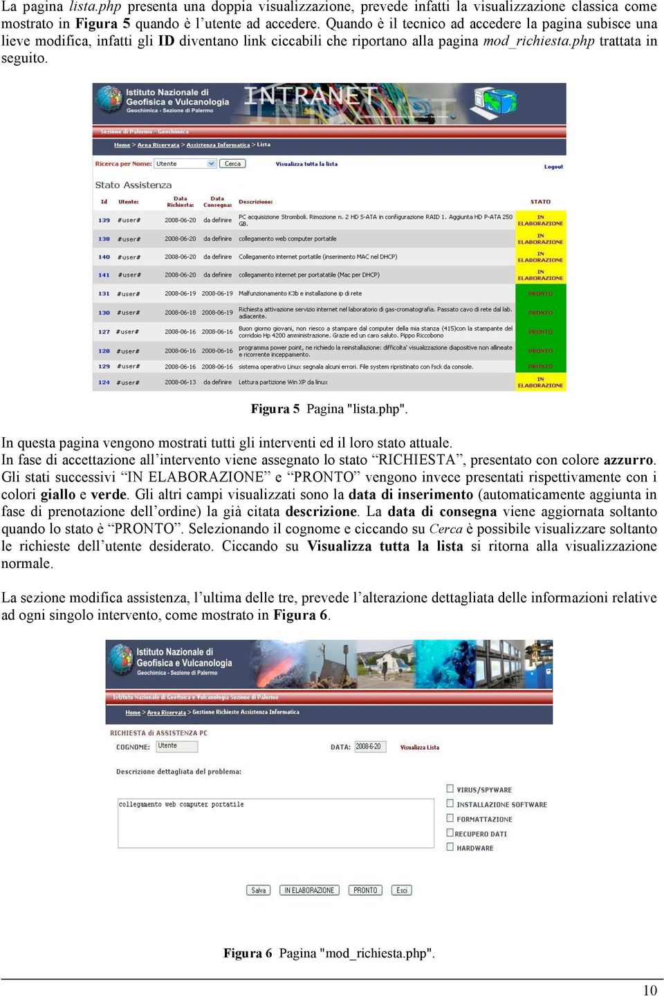 php". In questa pagina vengono mostrati tutti gli interventi ed il loro stato attuale. In fase di accettazione all intervento viene assegnato lo stato RICHIESTA, presentato con colore azzurro.