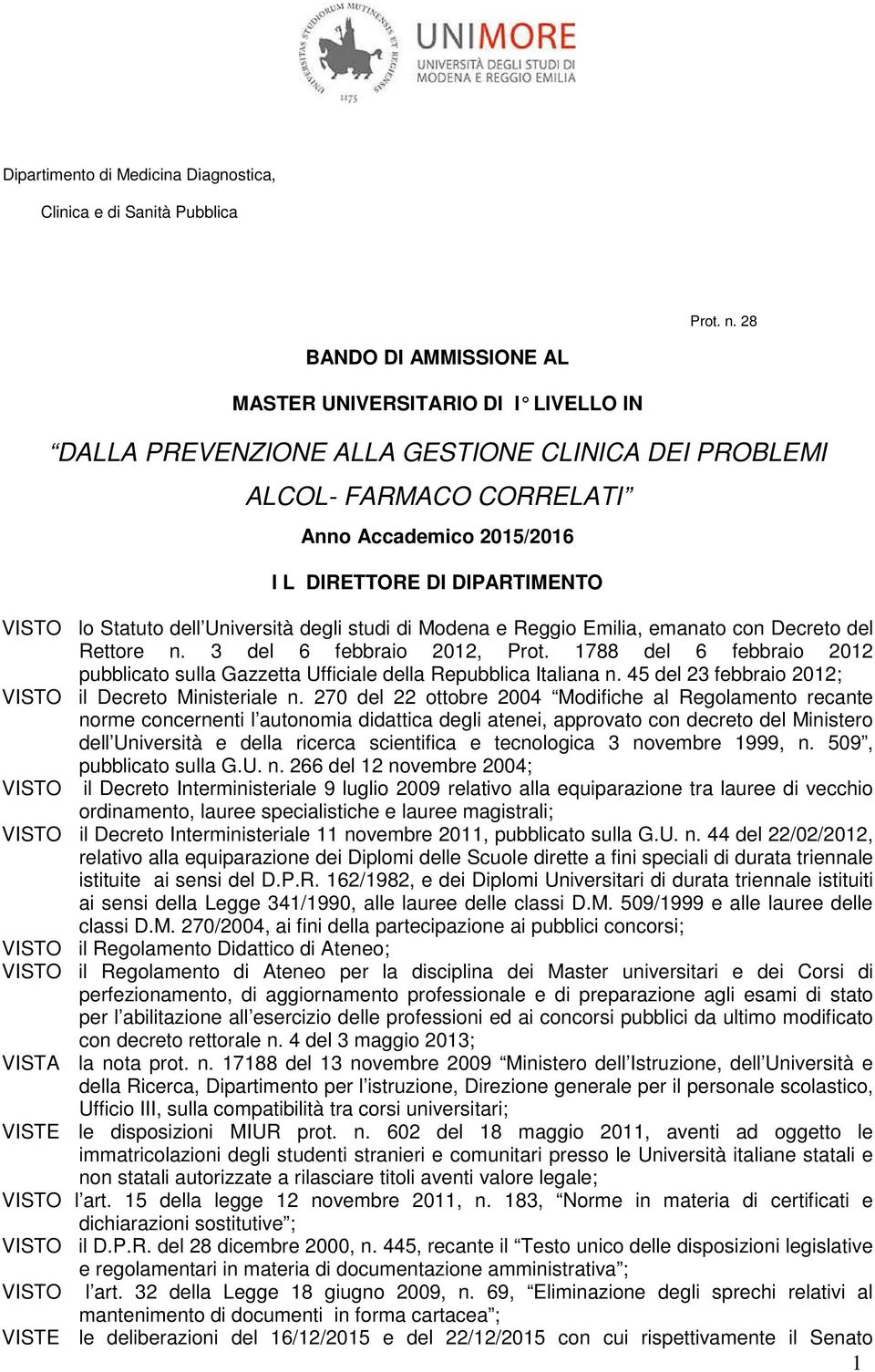 VISTO lo Statuto dell Università degli studi di Modena e Reggio Emilia, emanato con Decreto del Rettore n. 3 del 6 febbraio 2012, Prot.