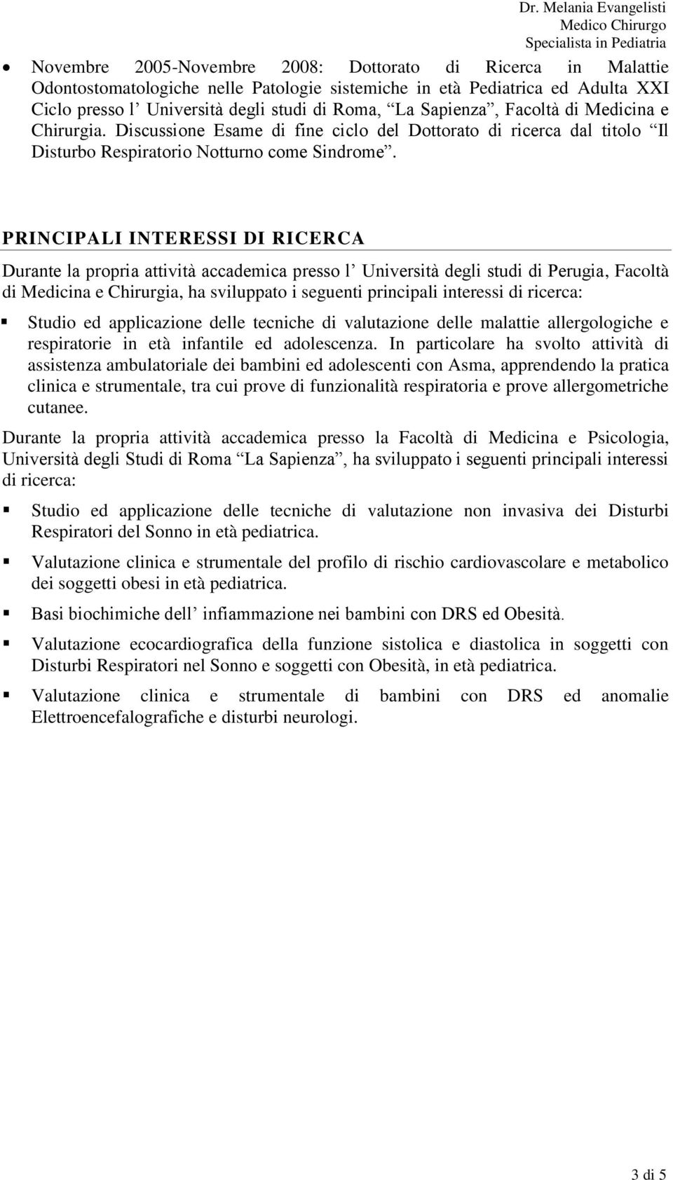 PRINCIPALI INTERESSI DI RICERCA Durante la propria attività accademica presso l Università degli studi di Perugia, Facoltà di Medicina e Chirurgia, ha sviluppato i seguenti principali interessi di