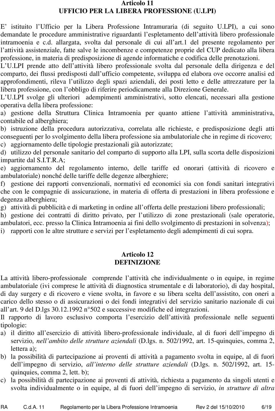 1 del presente regolamento per l attività assistenziale, fatte salve le incombenze e competenze proprie del CUP dedicato alla libera professione, in materia di predisposizione di agende informatiche