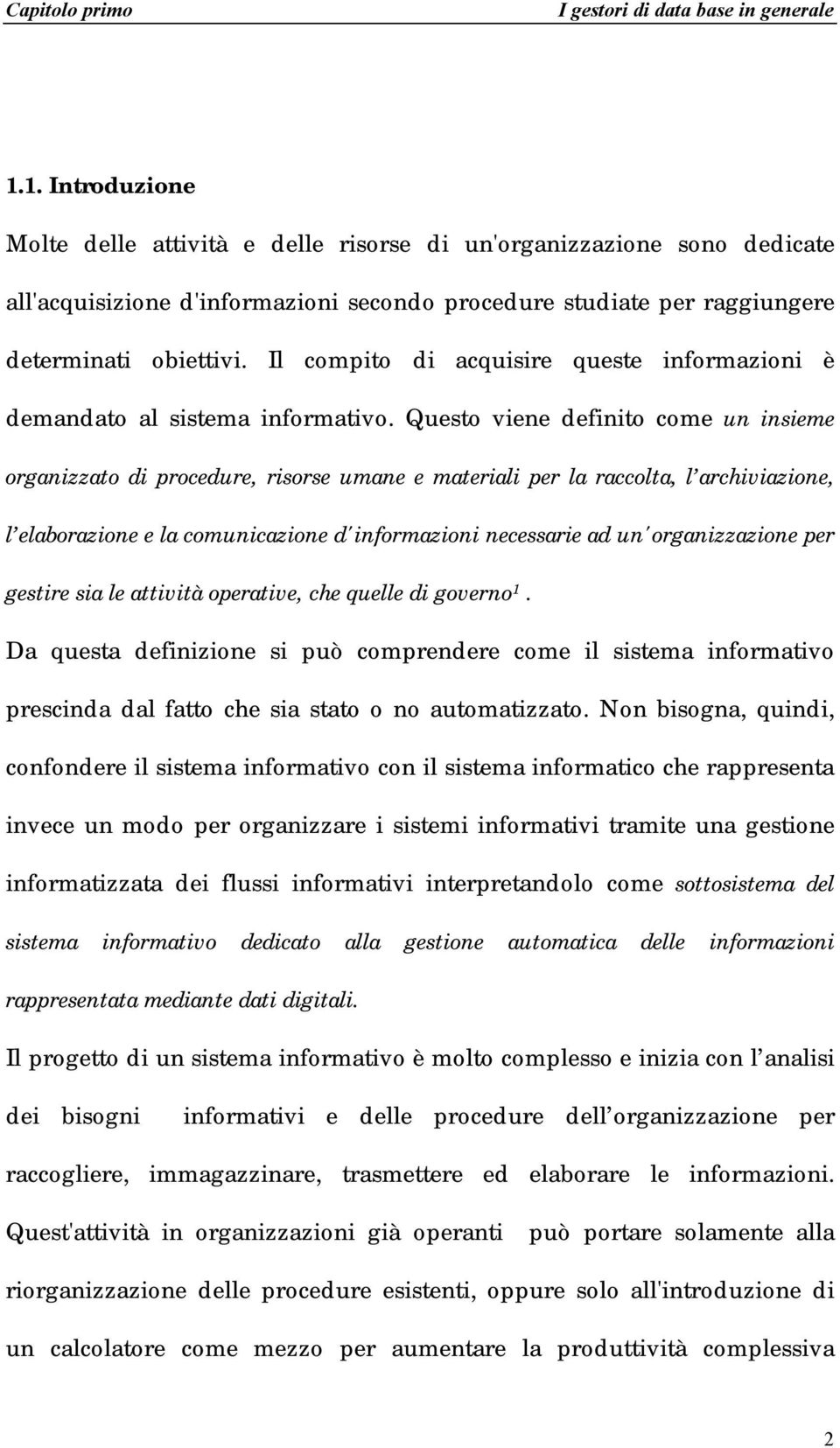 Questo viene definito come un insieme organizzato di procedure, risorse umane e materiali per la raccolta, l archiviazione, l elaborazione e la comunicazione d'informazioni necessarie ad