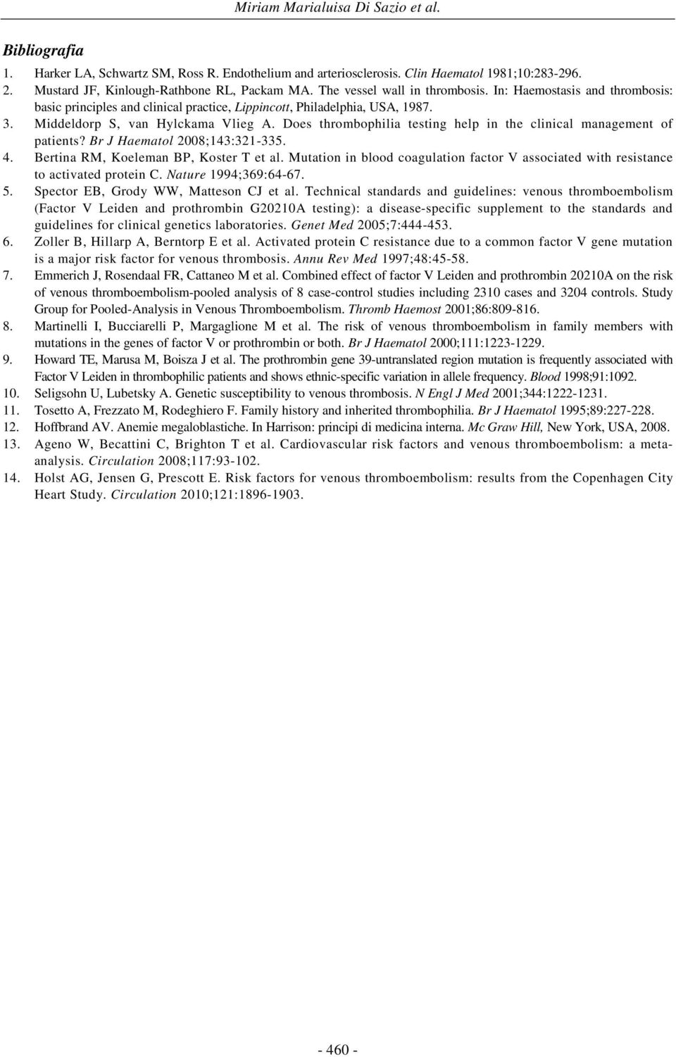 Does thrombophilia testing help in the clinical management of patients? Br J Haematol 2008;143:321-335. 4. Bertina RM, Koeleman BP, Koster T et al.