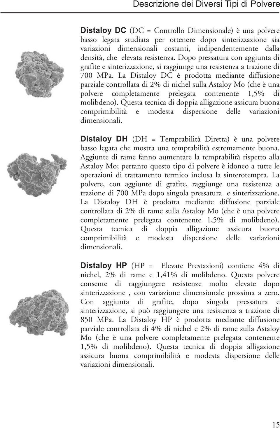 La Distaloy DC è prodotta mediante diffusione parziale controllata di 2% di nichel sulla Astaloy Mo (che è una polvere completamente prelegata contenente 1,5% di molibdeno).