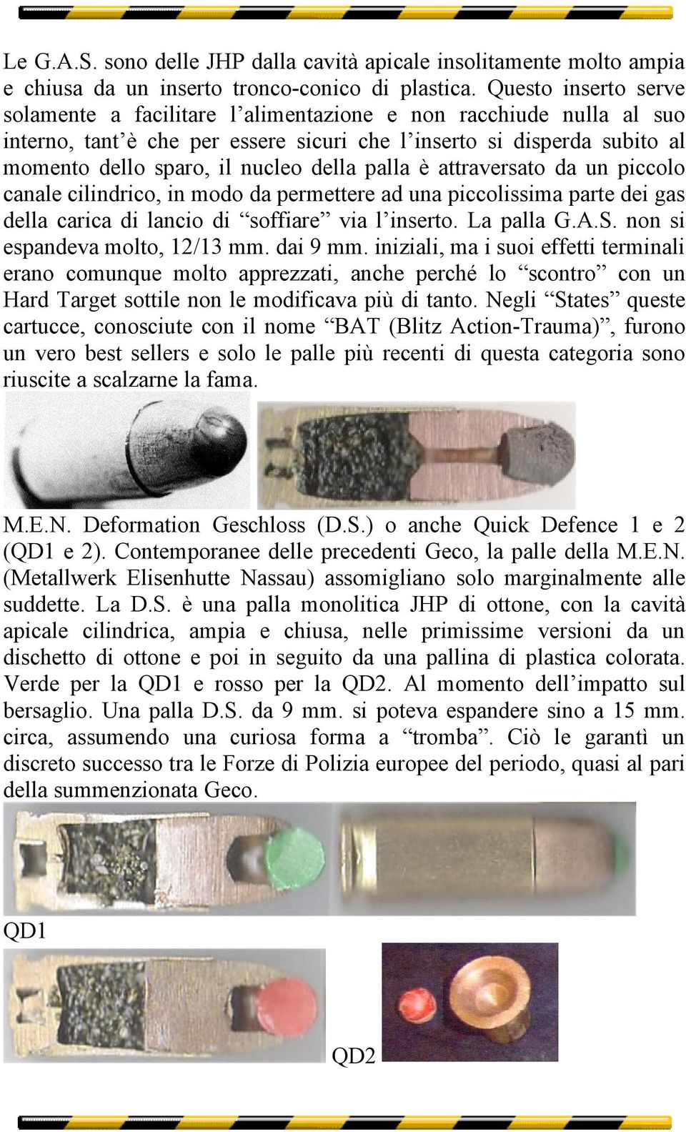 palla è attraversato da un piccolo canale cilindrico, in modo da permettere ad una piccolissima parte dei gas della carica di lancio di soffiare via l inserto. La palla G.A.S.