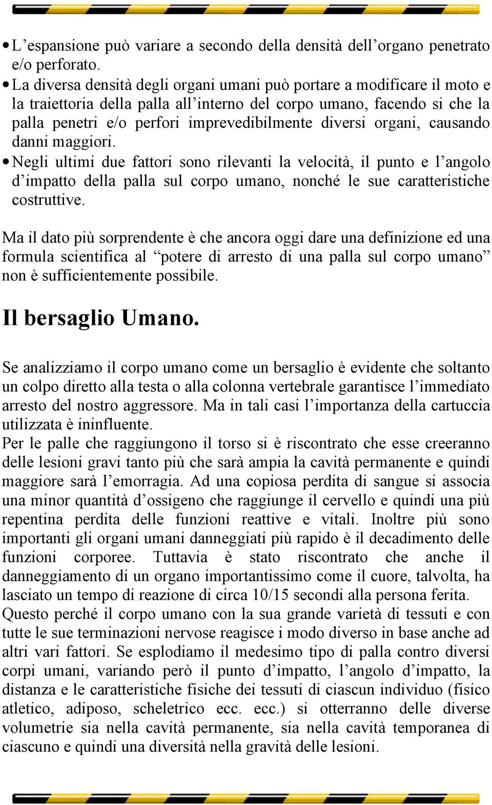 organi, causando danni maggiori. Negli ultimi due fattori sono rilevanti la velocità, il punto e l angolo d impatto della palla sul corpo umano, nonché le sue caratteristiche costruttive.