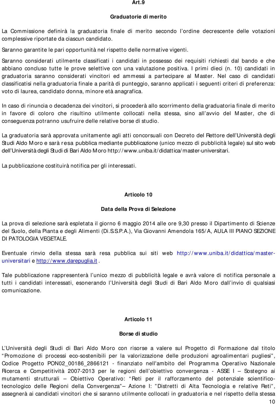 Saranno considerati utilmente classificati i candidati in possesso dei requisiti richiesti dal bando e che abbiano concluso tutte le prove selettive con una valutazione positiva. I primi dieci (n.