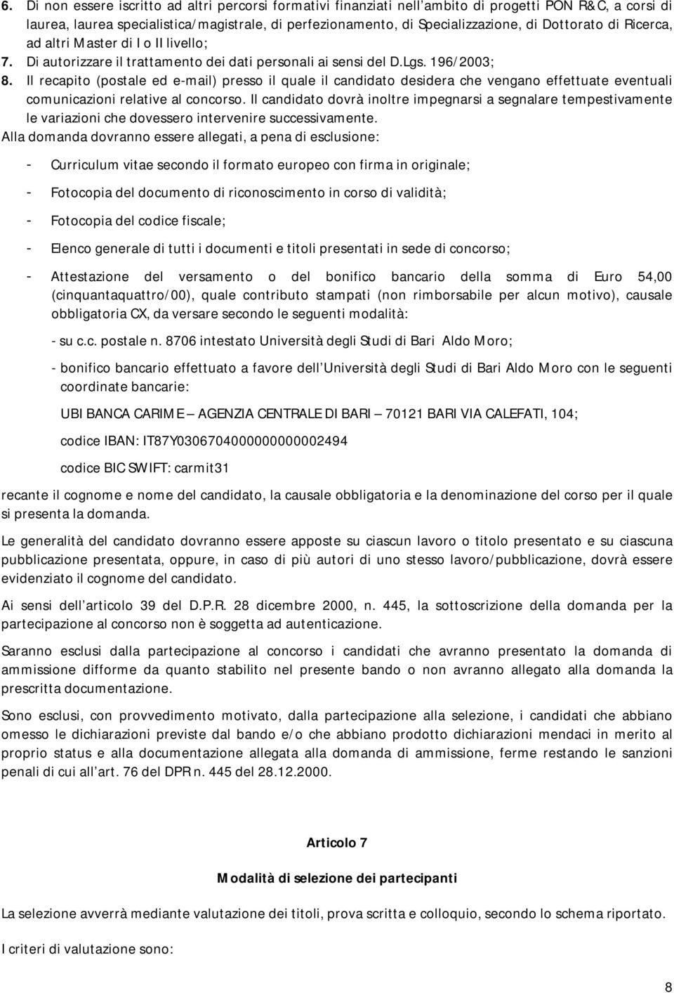 Il recapito (postale ed e-mail) presso il quale il candidato desidera che vengano effettuate eventuali comunicazioni relative al concorso.