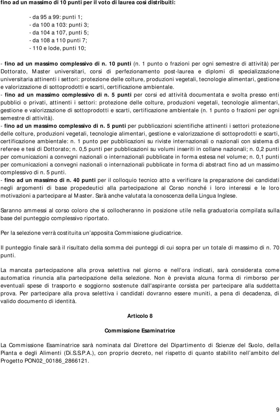 1 punto o frazioni per ogni semestre di attività) per Dottorato, Master universitari, corsi di perfezionamento post-laurea e diplomi di specializzazione universitaria attinenti i settori: protezione