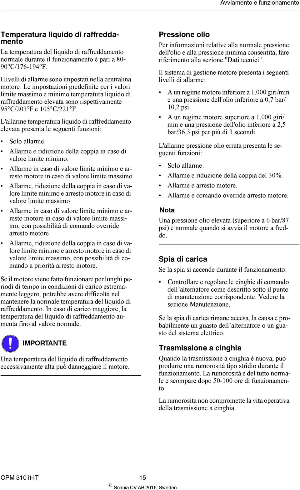 Le impostazioni predefinite per i valori limite massimo e minimo temperatura liquido di raffreddamento elevata sono rispettivamente 95 C/203 F e 105 C/221 F.