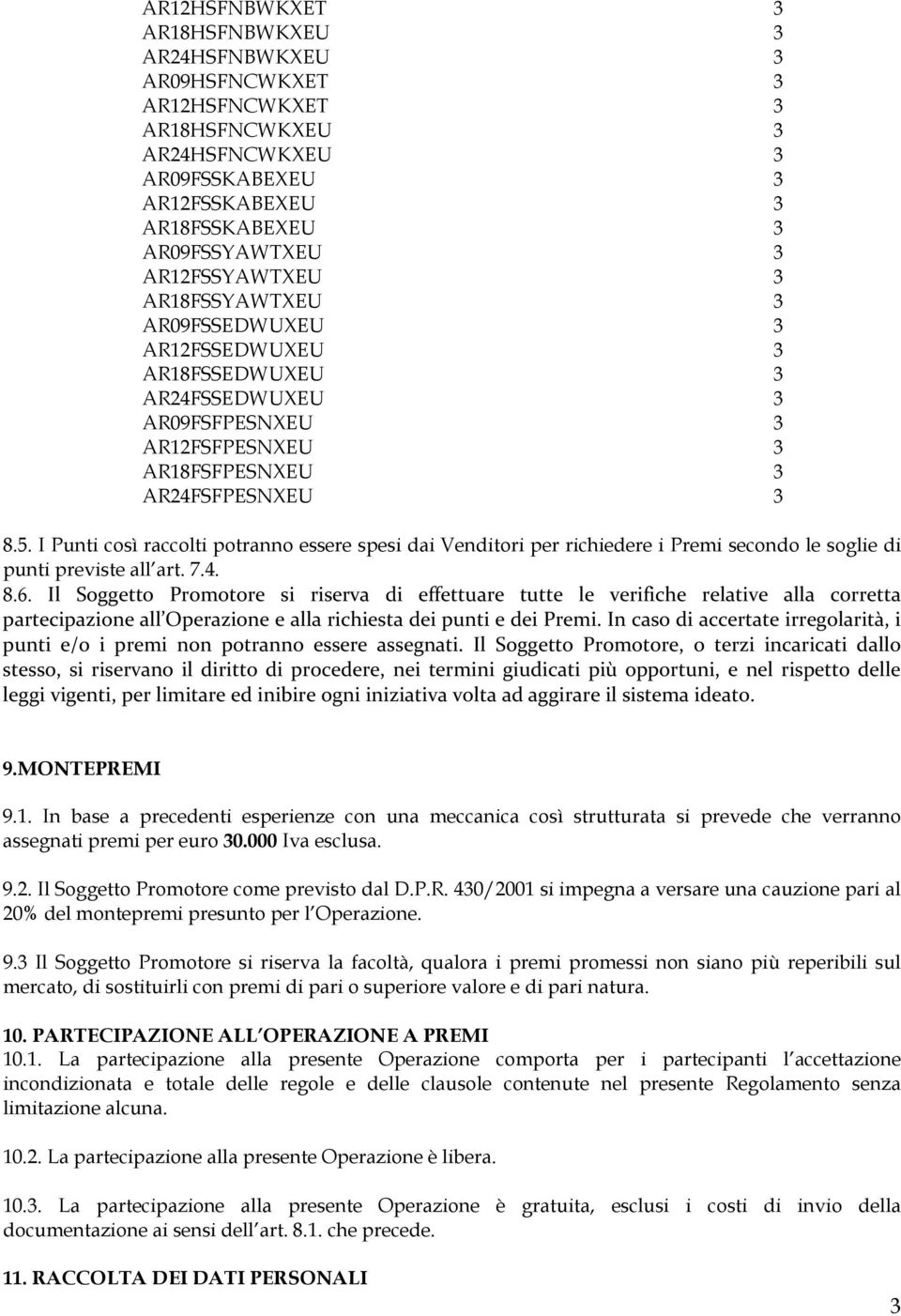 I Punti così raccolti potranno essere spesi dai Venditori per richiedere i Premi secondo le soglie di punti previste all art. 7.4. 8.6.