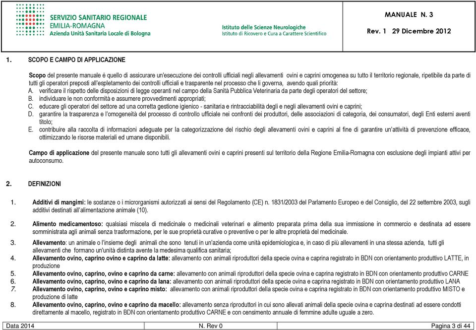 verificare il rispetto delle disposizioni di legge operanti nel campo della Sanità Pubblica Veterinaria da parte degli operatori del settore; B.