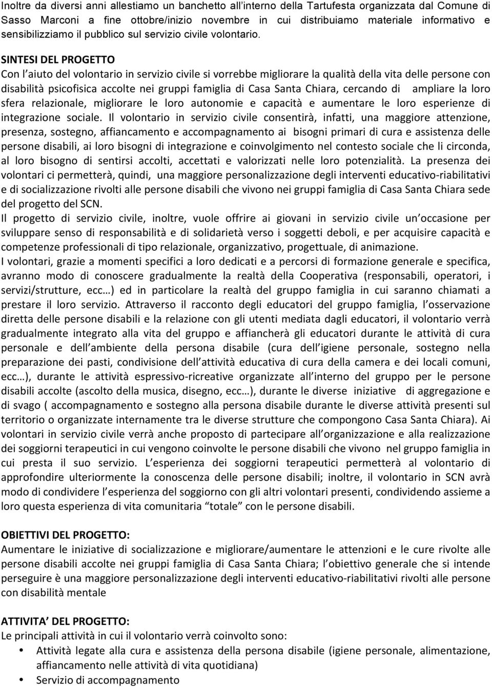 SINTESIDELPROGETTO Conl aiutodelvolontarioinserviziocivilesivorrebbemigliorarelaqualitàdellavitadellepersonecon disabilità psicofisica accolte nei gruppi famiglia di Casa Santa Chiara, cercando di