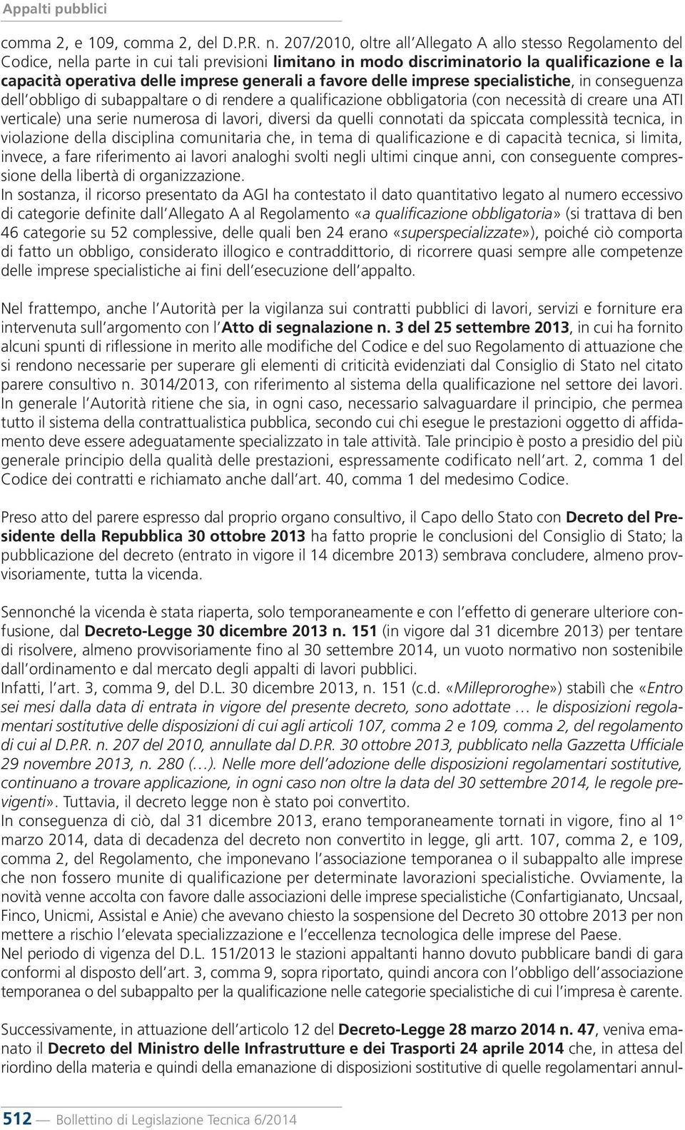 a favore delle imprese specialistiche, in conseguenza dell obbligo di subappaltare o di rendere a qualificazione obbligatoria (con necessità di creare una ATI verticale) una serie numerosa di lavori,