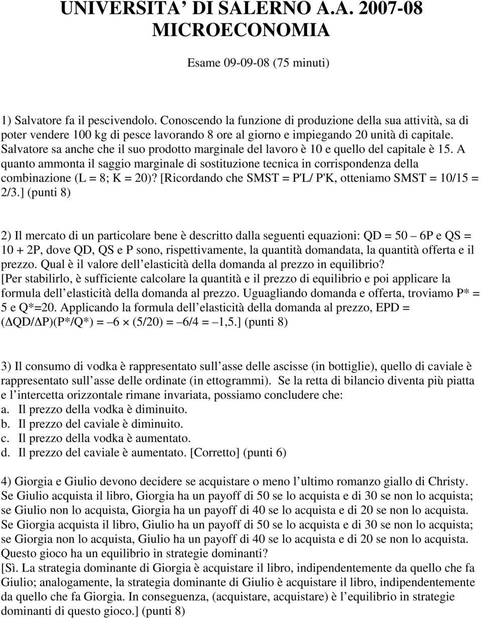 Salvatore sa anche che il suo prodotto marginale del lavoro è 10 e quello del capitale è 15.