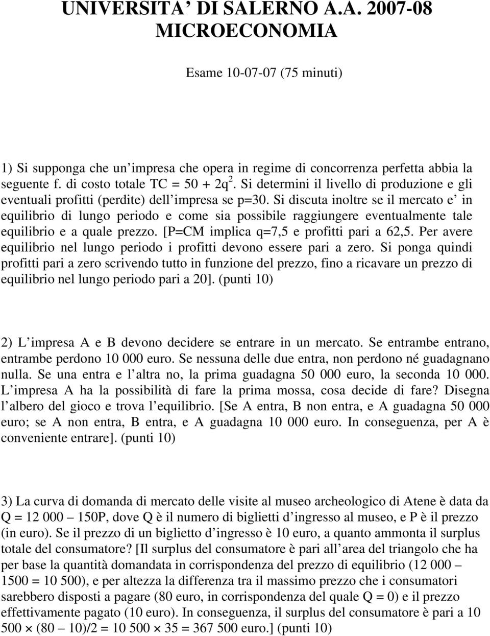 Si discuta inoltre se il mercato e in equilibrio di lungo periodo e come sia possibile raggiungere eventualmente tale equilibrio e a quale prezzo. [P=CM implica q=7,5 e profitti pari a 62,5.