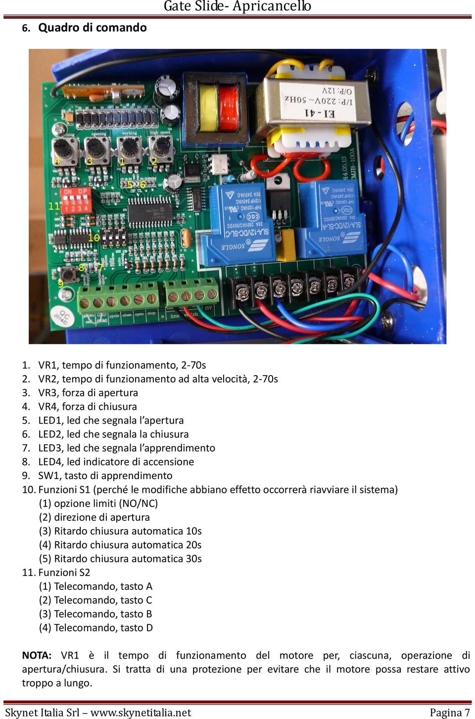 Funzioni S1 (perché le modifiche abbiano effetto occorrerà riavviare il sistema) (1) opzione limiti (NO/NC) (2) direzione di apertura (3) Ritardo chiusura automatica 10s (4) Ritardo chiusura