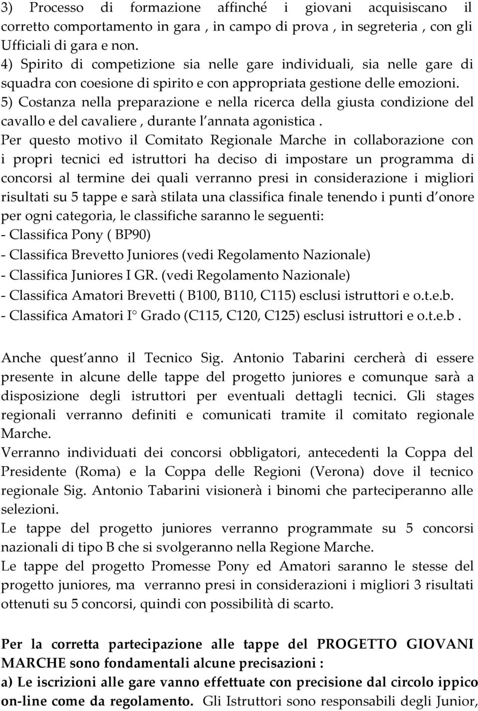 5) Costanza nella preparazione e nella ricerca della giusta condizione del cavallo e del cavaliere, durante l annata agonistica.