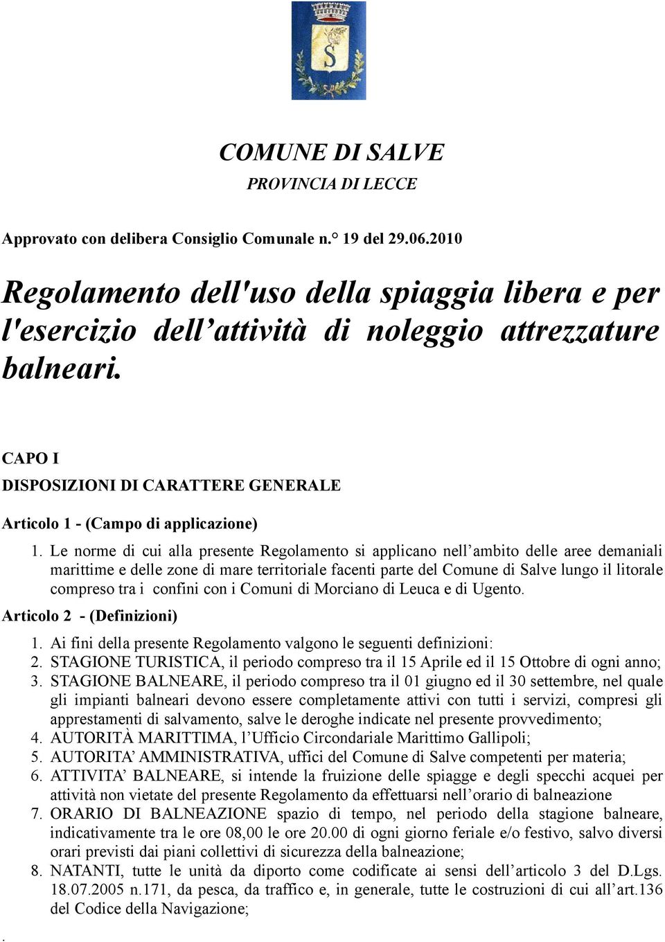 Le norme di cui alla presente Regolamento si applicano nell ambito delle aree demaniali marittime e delle zone di mare territoriale facenti parte del Comune di Salve lungo il litorale compreso tra i