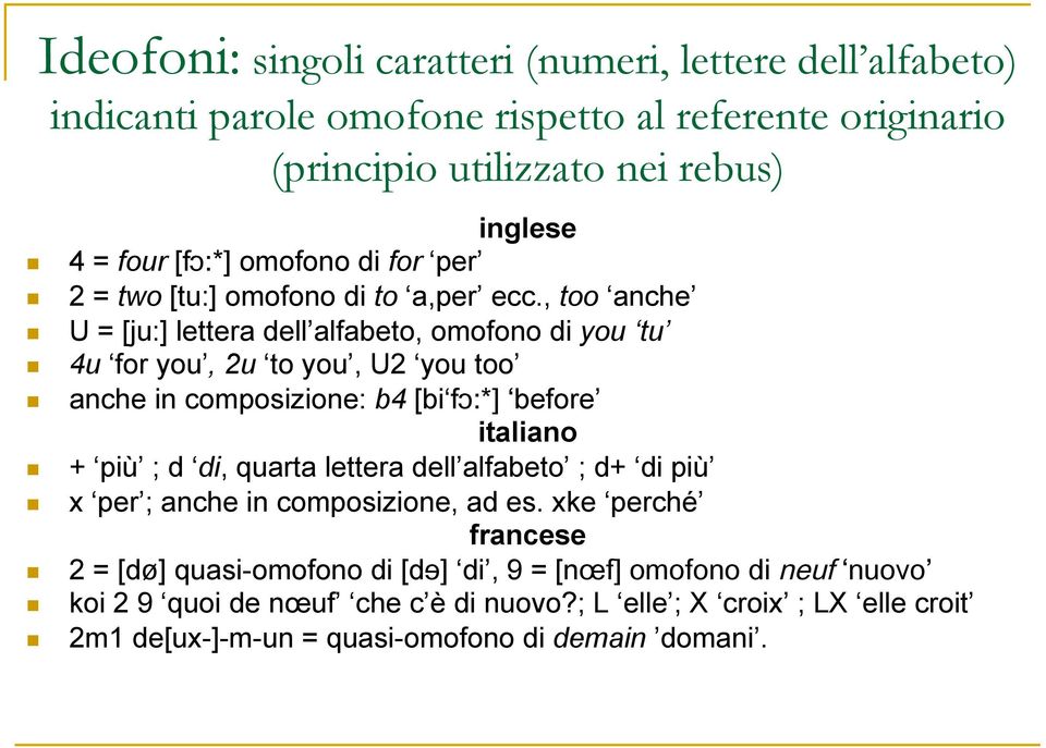 , too anche U = [ju:] lettera dell alfabeto, omofono di you tu 4u for you, 2u to you, U2 you too anche in composizione: b4 [bi fɔ:*] before italiano + più ; d di, quarta