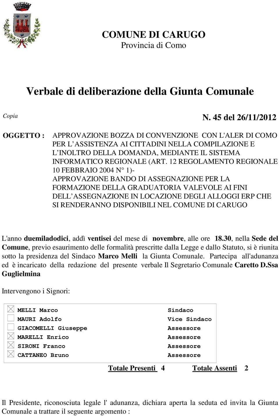 (ART. 12 REGOLAMENTO REGIONALE 10 FEBBRAIO 2004 N 1)- APPROVAZIONE BANDO DI ASSEGNAZIONE PER LA FORMAZIONE DELLA GRADUATORIA VALEVOLE AI FINI DELL ASSEGNAZIONE IN LOCAZIONE DEGLI ALLOGGI ERP CHE SI