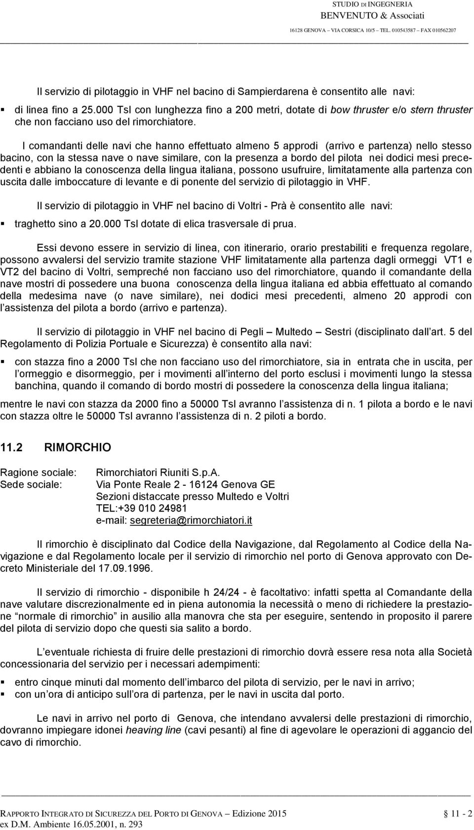 I comandanti delle navi che hanno effettuato almeno 5 approdi (arrivo e partenza) nello stesso bacino, con la stessa nave o nave similare, con la presenza a bordo del pilota nei dodici mesi