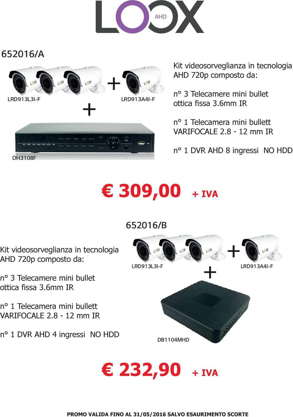 8-12 mm IR n 1 DVR AHD 8 ingressi NO HDD 309,00 + IVA 8-12 mm IR n 1 DVR AHD 4 ingressi NO HDD 232,90 + IVA PROMO