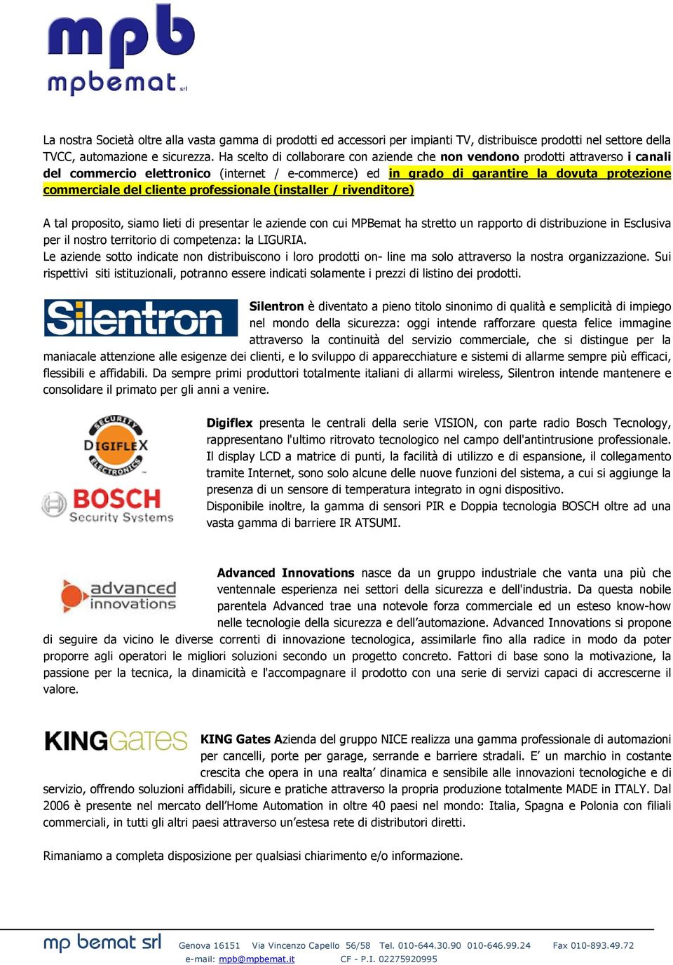 cliente professionale (installer / rivenditore) A tal proposito, siamo lieti di presentar le aziende con cui MPBemat ha stretto un rapporto di distribuzione in Esclusiva per il nostro territorio di