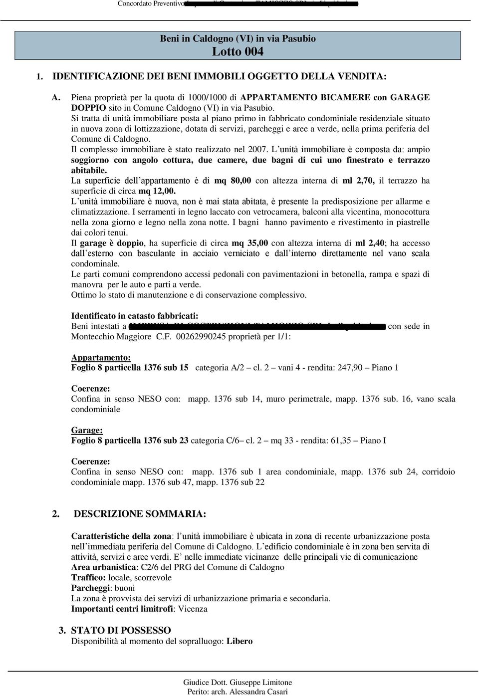 Si tratta di unità immobiliare posta al piano primo in fabbricato condominiale residenziale situato in nuova zona di lottizzazione, dotata di servizi, parcheggi e aree a verde, nella prima periferia