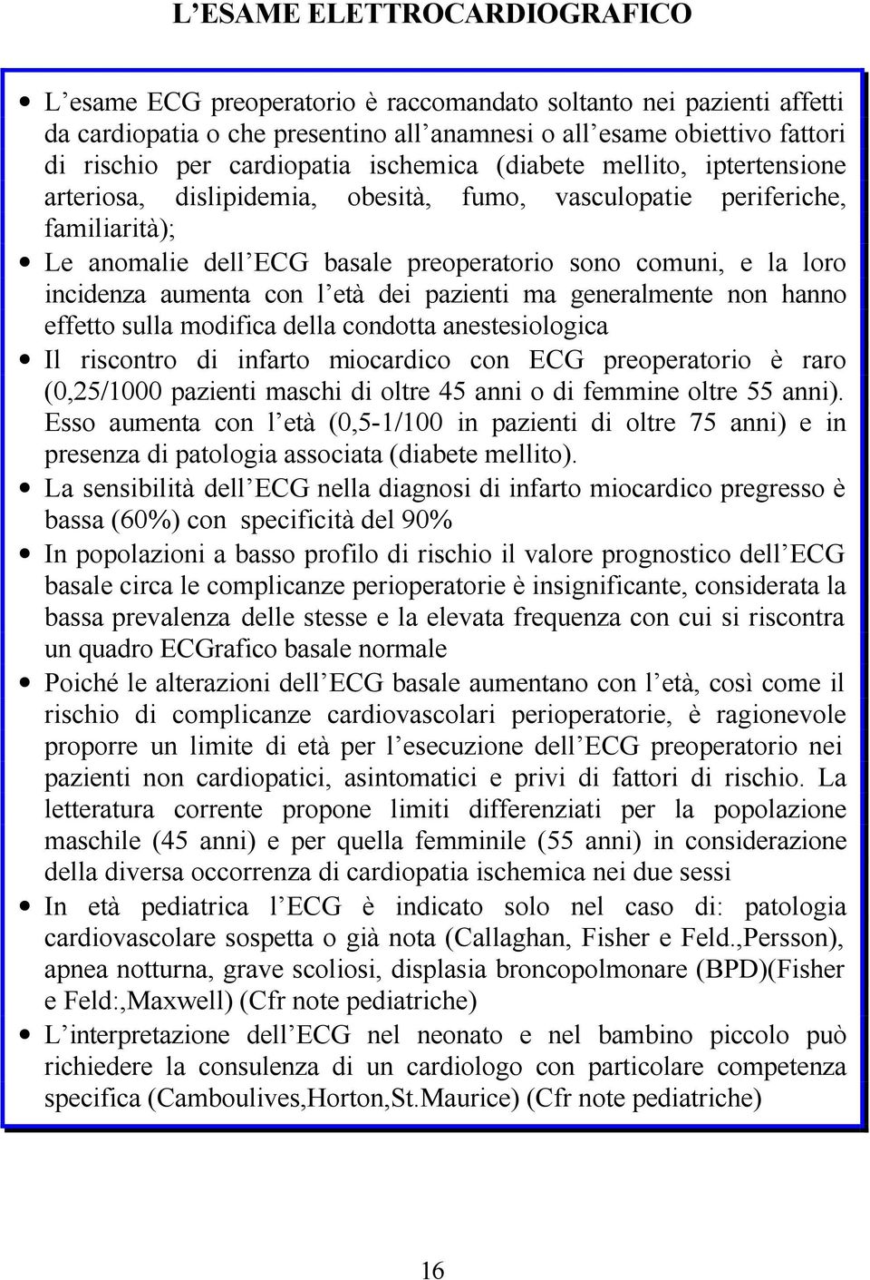 incidenza aumenta con l età dei pazienti ma generalmente non hanno effetto sulla modifica della condotta anestesiologica Il riscontro di infarto miocardico con ECG preoperatorio è raro (0,25/1000