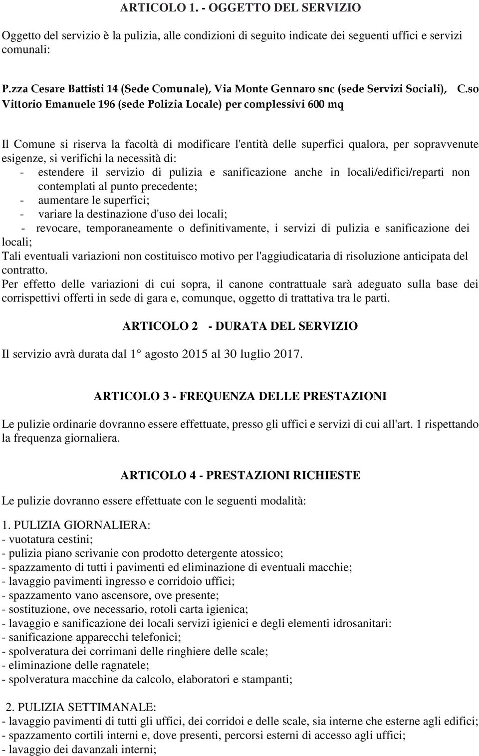 so Vittorio Emanuele 196 (sede Polizia Locale) per complessivi 600 mq Il Comune si riserva la facoltà di modificare l'entità delle superfici qualora, per sopravvenute esigenze, si verifichi la