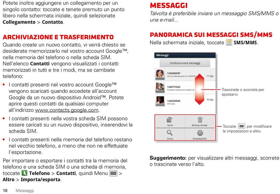 Nell'elenco Contatti vengono visualizzati i contatti memorizzati in tutti e tre i modi, ma se cambiate telefono: I contatti presenti nel vostro account Google vengono scaricati quando accedete