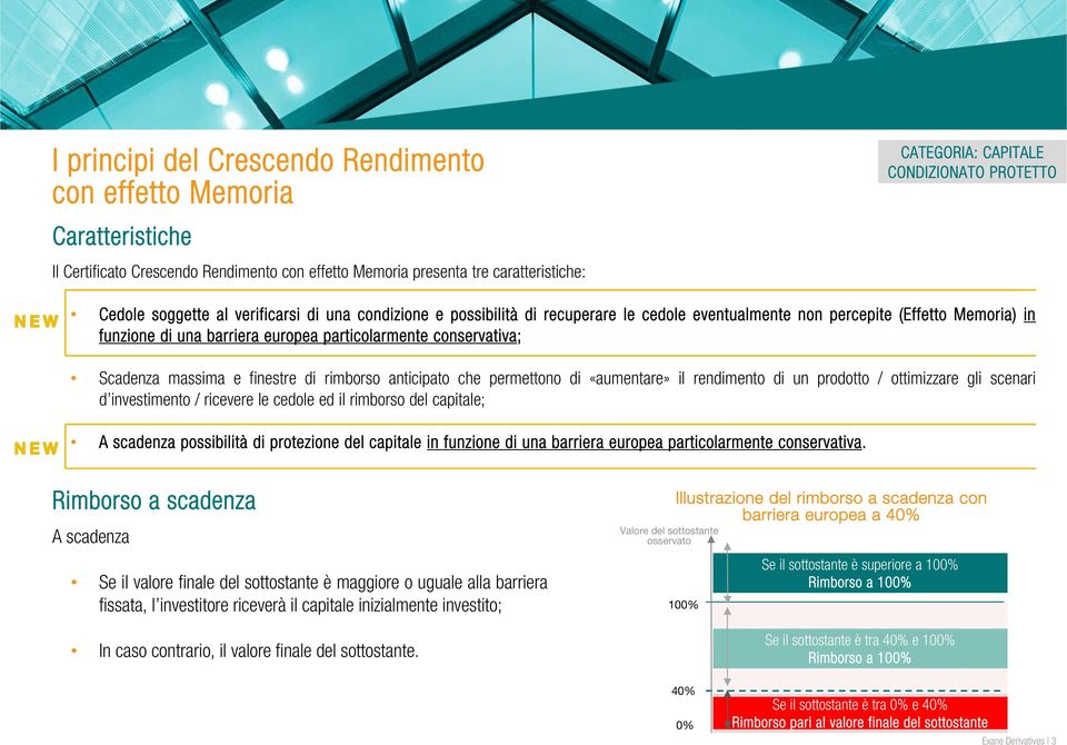 rimborso anticipato che permettono di «aumentare» il rendimento di un prodotto / ottimizzare gli scenari d investimento / ricevere le cedole ed il rimborso del capitale; A scadenza possibilità di