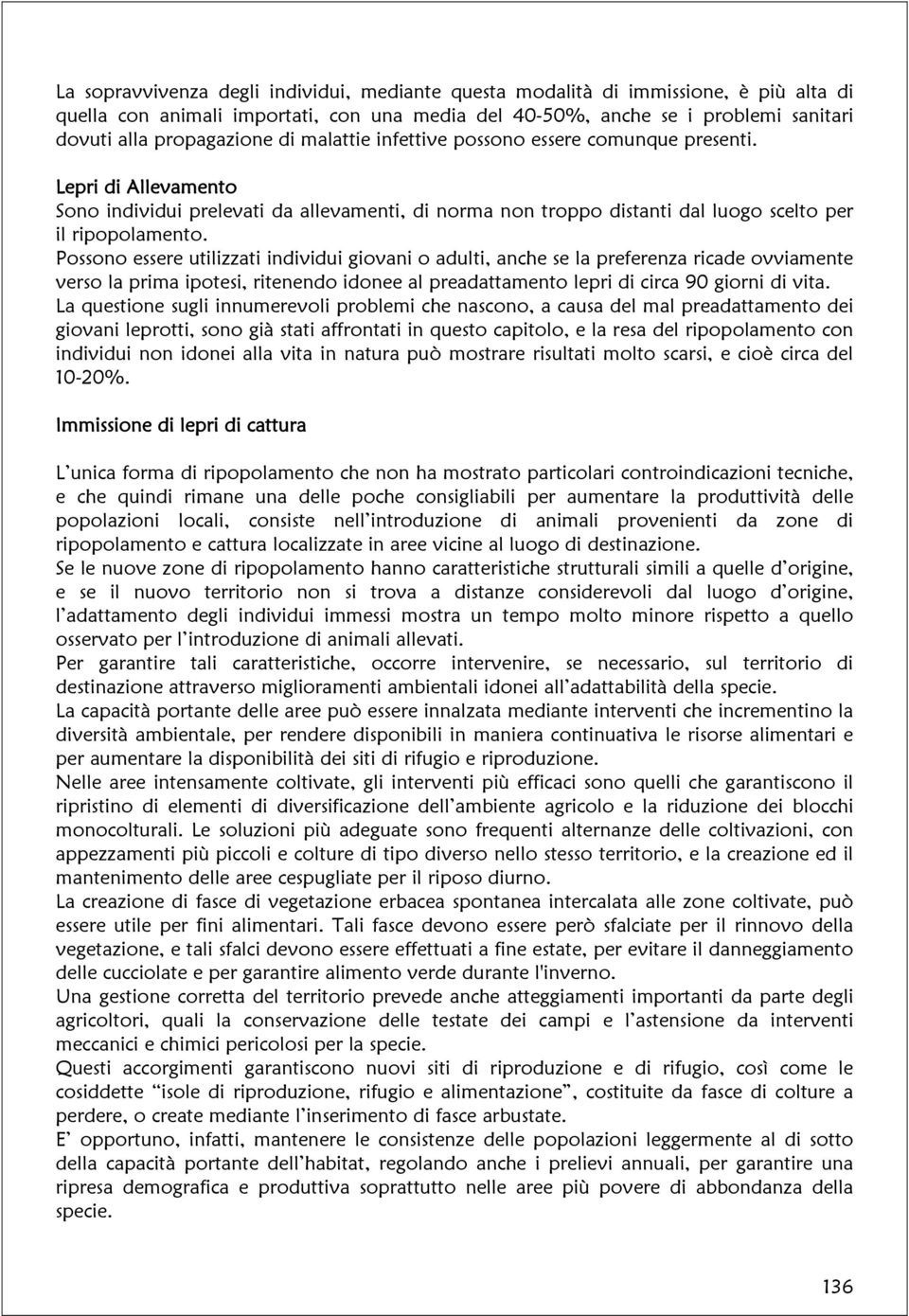 Possono essere utilizzati individui giovani o adulti, anche se la preferenza ricade ovviamente verso la prima ipotesi, ritenendo idonee al preadattamento lepri di circa 90 giorni di vita.