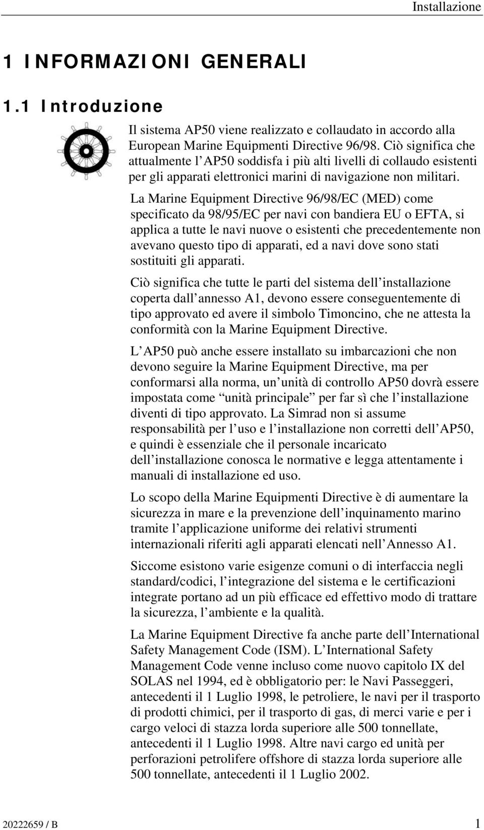 La Marine Equipment Directive 96/98/EC (MED) come specificato da 98/95/EC per navi con bandiera EU o EFTA, si applica a tutte le navi nuove o esistenti che precedentemente non avevano questo tipo di