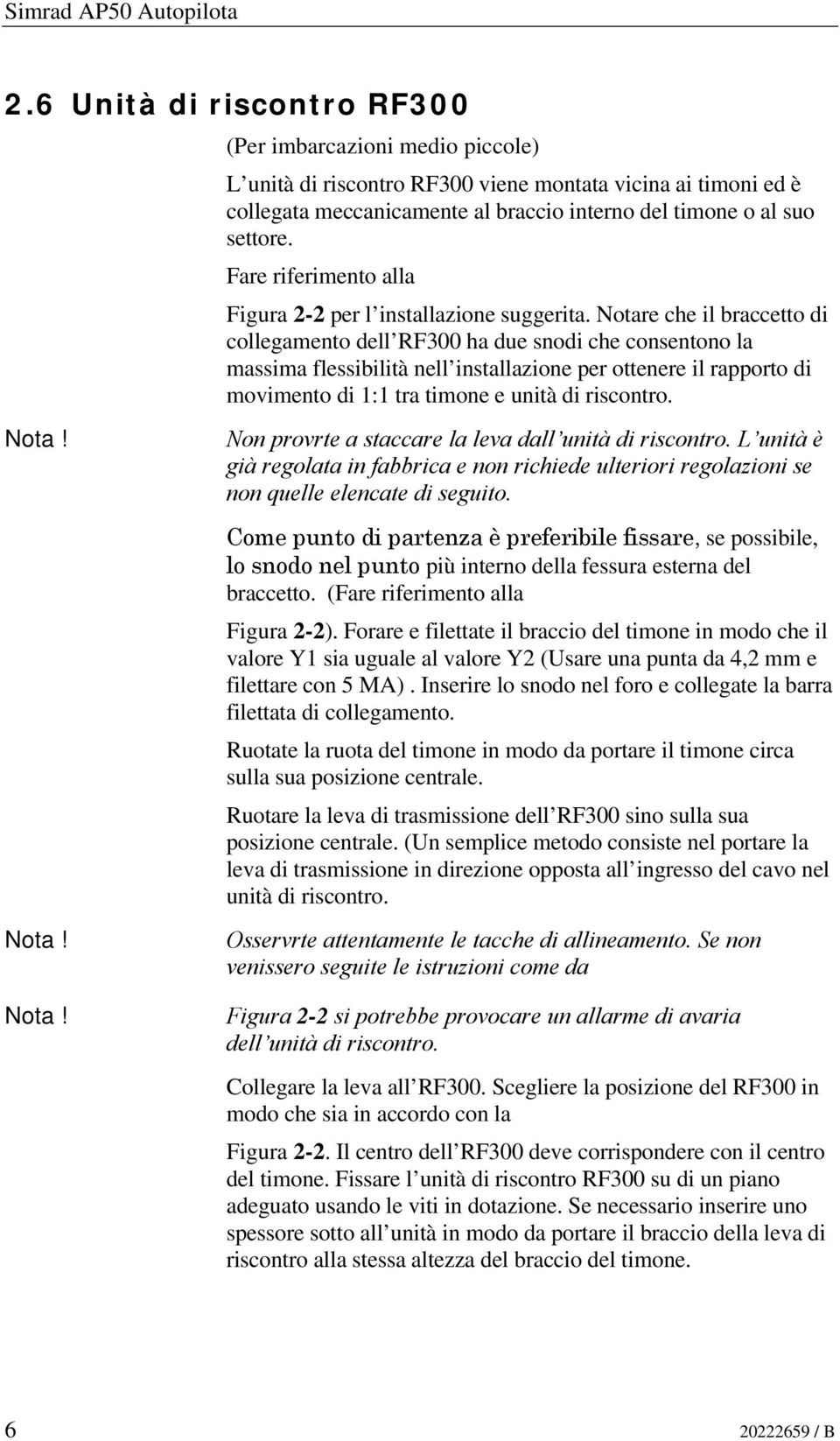 Fare riferimento alla Figura 2-2 per l installazione suggerita.