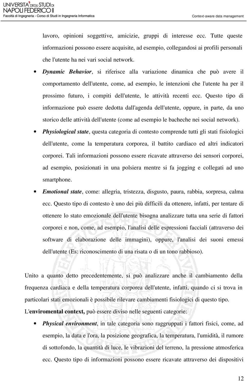 Dynamic Behavior, si riferisce alla variazione dinamica che può avere il comportamento dell'utente, come, ad esempio, le intenzioni che l'utente ha per il prossimo futuro, i compiti dell'utente, le