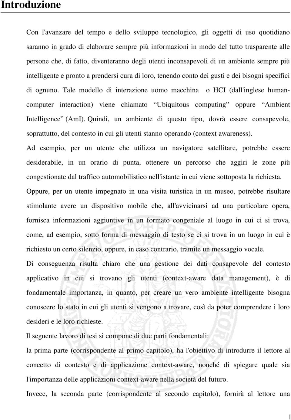 Tale modello di interazione uomo macchina o HCI (dall'inglese humancomputer interaction) viene chiamato Ubiquitous computing oppure Ambient Intelligence (AmI).