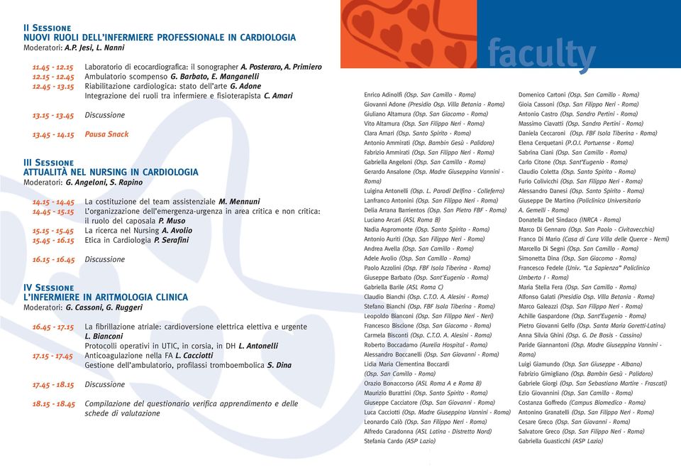 45 Discussione 13.45-14.15 Pausa Snack III Sessione ATTUALITÀ NEL NURSING IN CARDIOLOGIA Moderatori: G. Angeloni, S. Rapino 14.15-14.45 La costituzione del team assistenziale M. Mennuni 14.45-15.