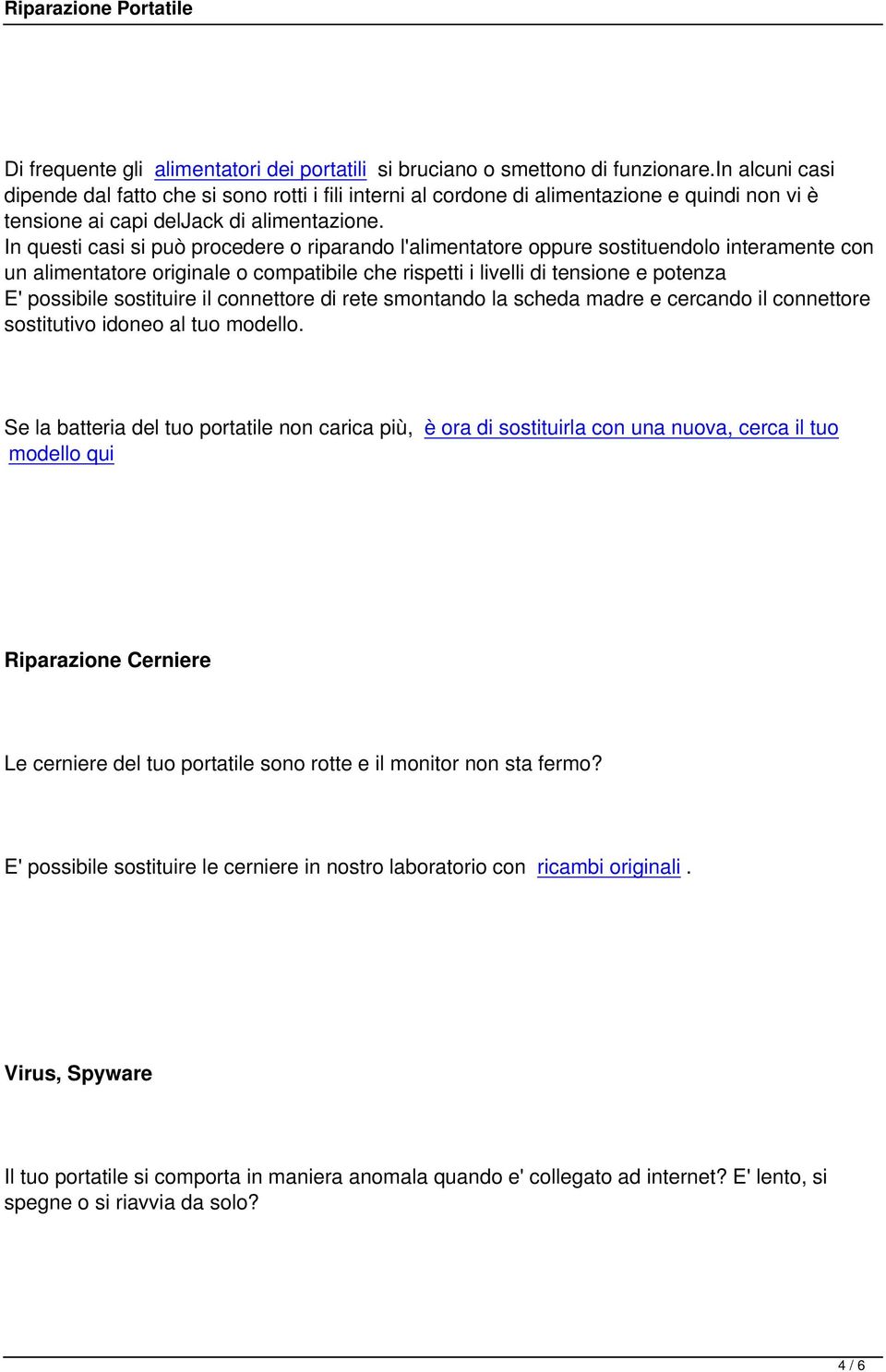 In questi casi si può procedere o riparando l'alimentatore oppure sostituendolo interamente con un alimentatore originale o compatibile che rispetti i livelli di tensione e potenza E' possibile