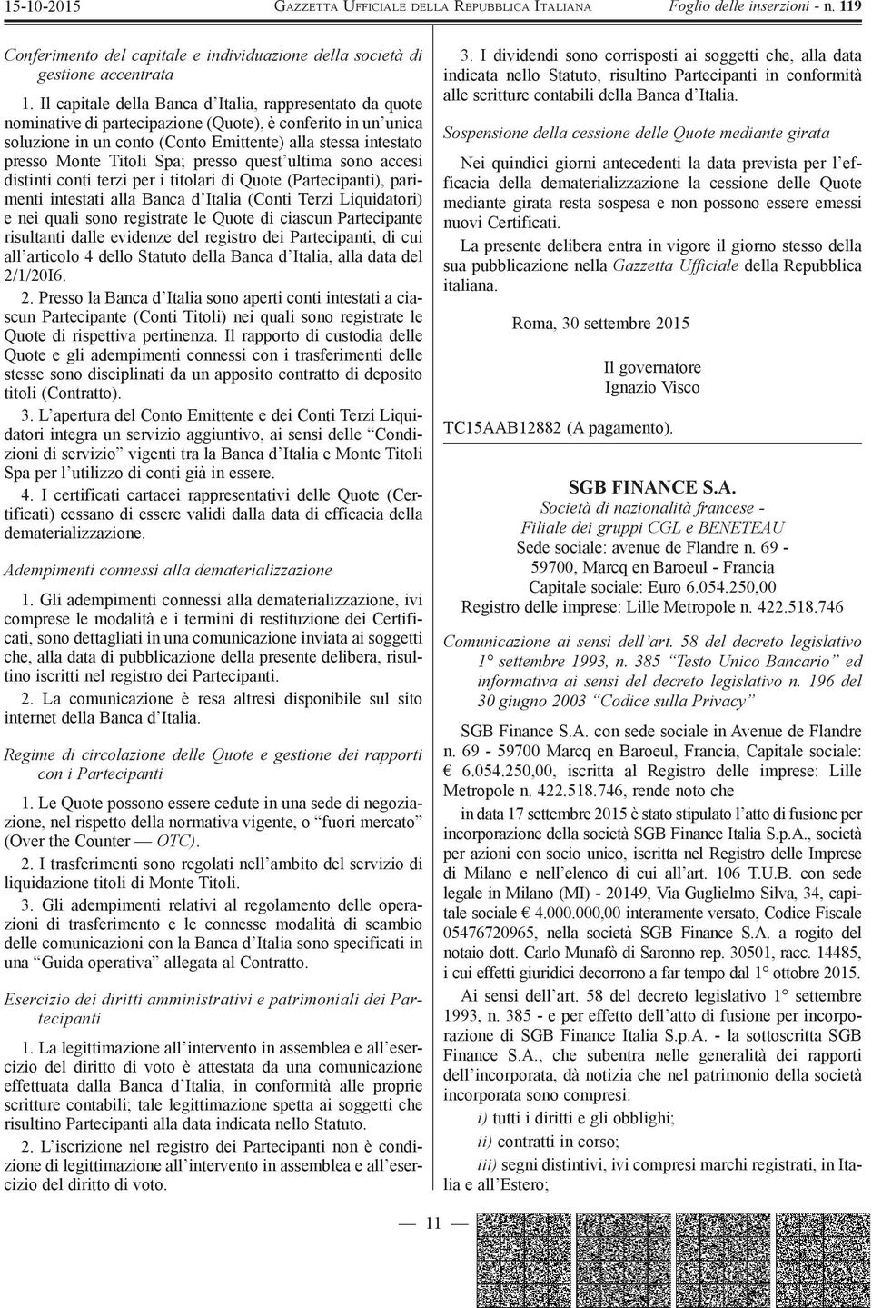 Titoli Spa; presso quest ultima sono accesi distinti conti terzi per i titolari di Quote (Partecipanti), parimenti intestati alla Banca d Italia (Conti Terzi Liquidatori) e nei quali sono registrate