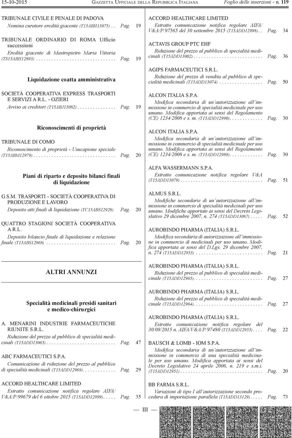 19 Liquidazione coatta amministrativa SOCIETÀ COOPERATIVA EXPRESS TRASPORTI E SERVIZI A R.L. - OZIERI Avviso ai creditori (T15ABJ13082)............... Pag.