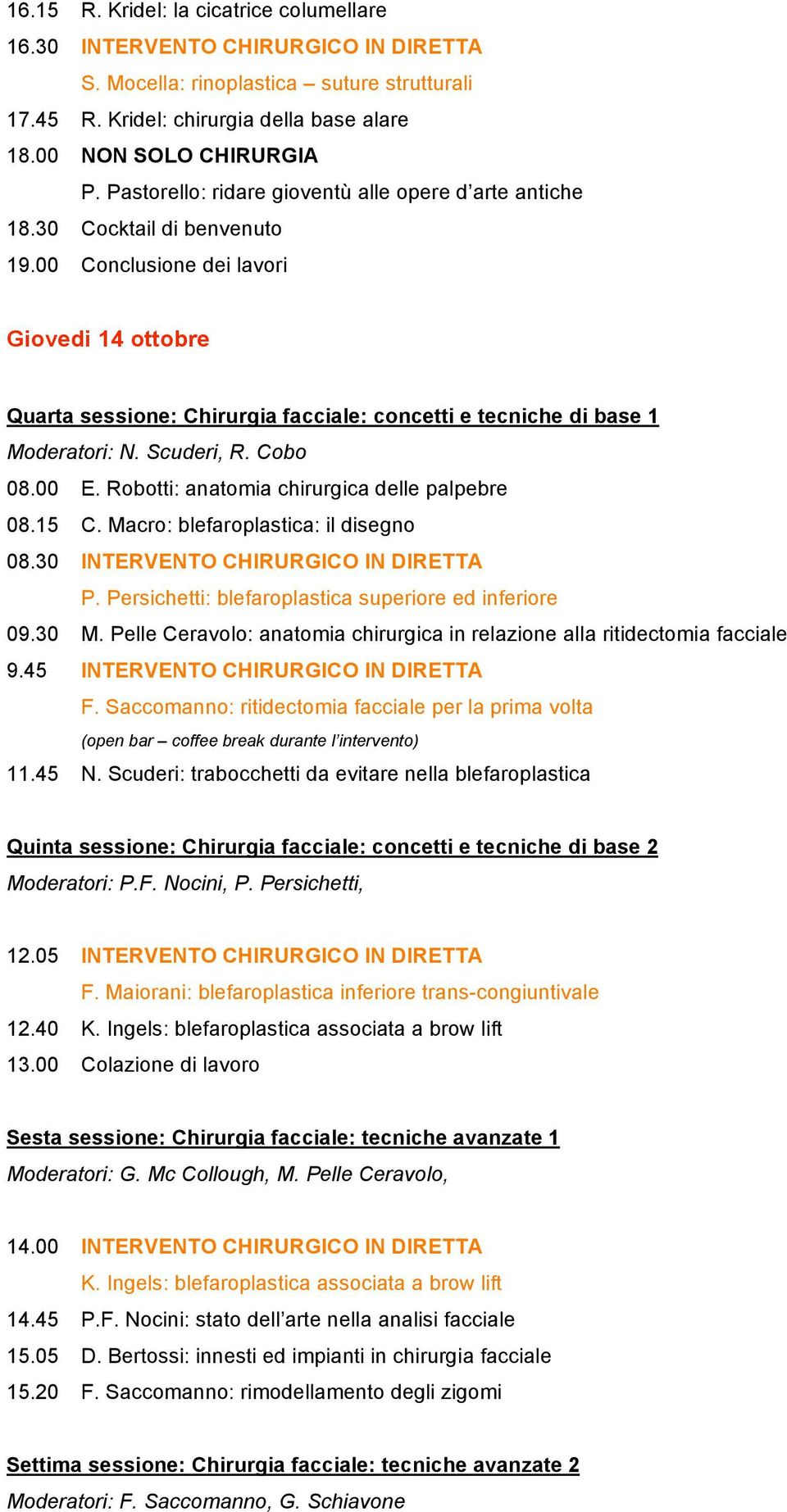 00 Conclusione dei lavori Giovedi 14 ottobre Quarta sessione: Chirurgia facciale: concetti e tecniche di base 1 Moderatori: N. Scuderi, R. Cobo 08.00 E. Robotti: anatomia chirurgica delle palpebre 08.