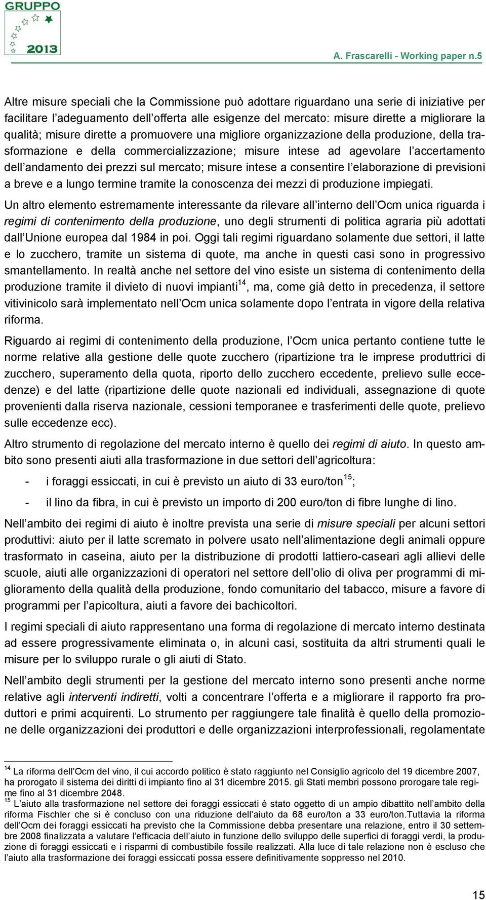 mercato; misure intese a consentire l elaborazione di previsioni a breve e a lungo termine tramite la conoscenza dei mezzi di produzione impiegati.