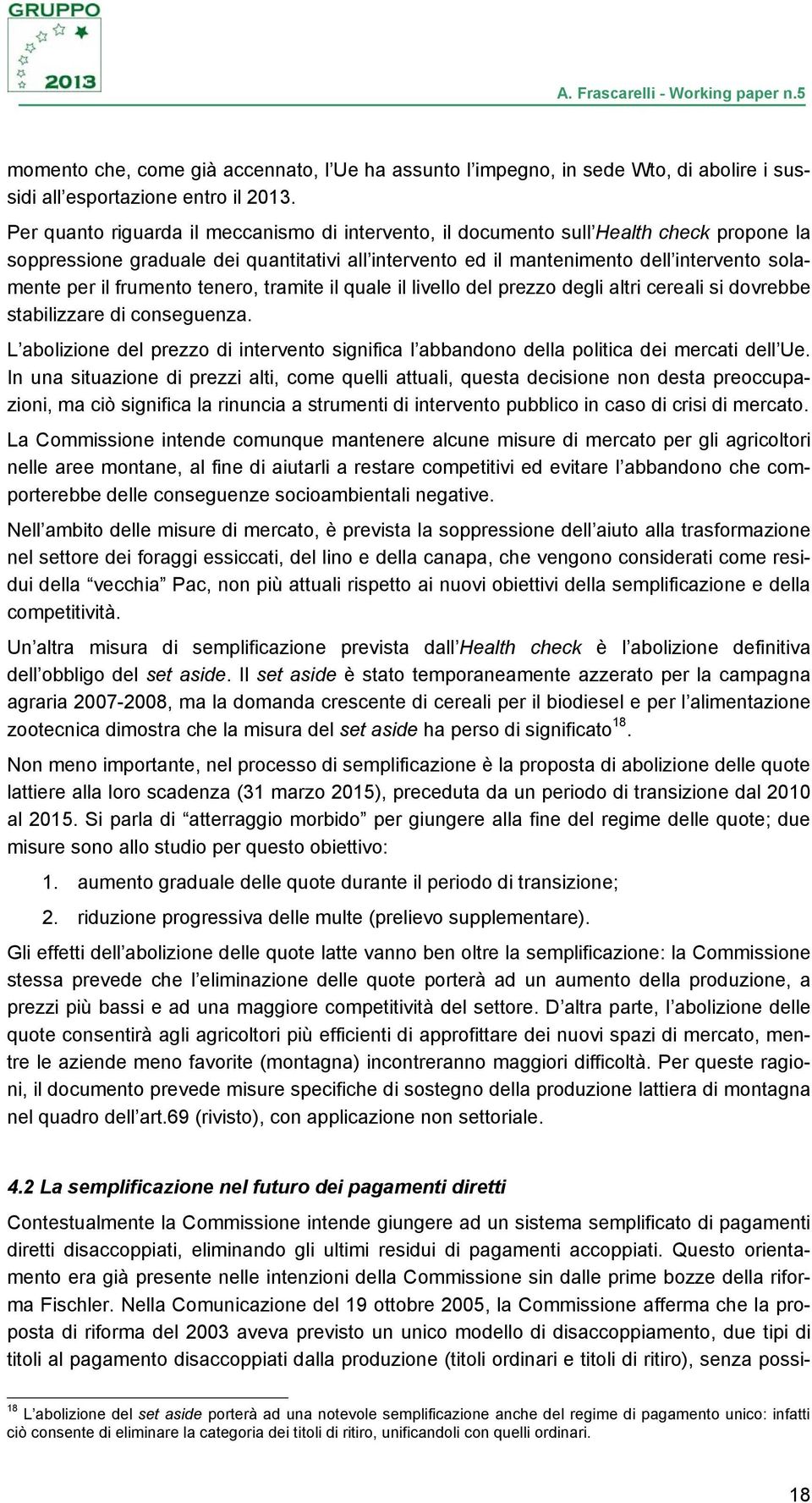 frumento tenero, tramite il quale il livello del prezzo degli altri cereali si dovrebbe stabilizzare di conseguenza.