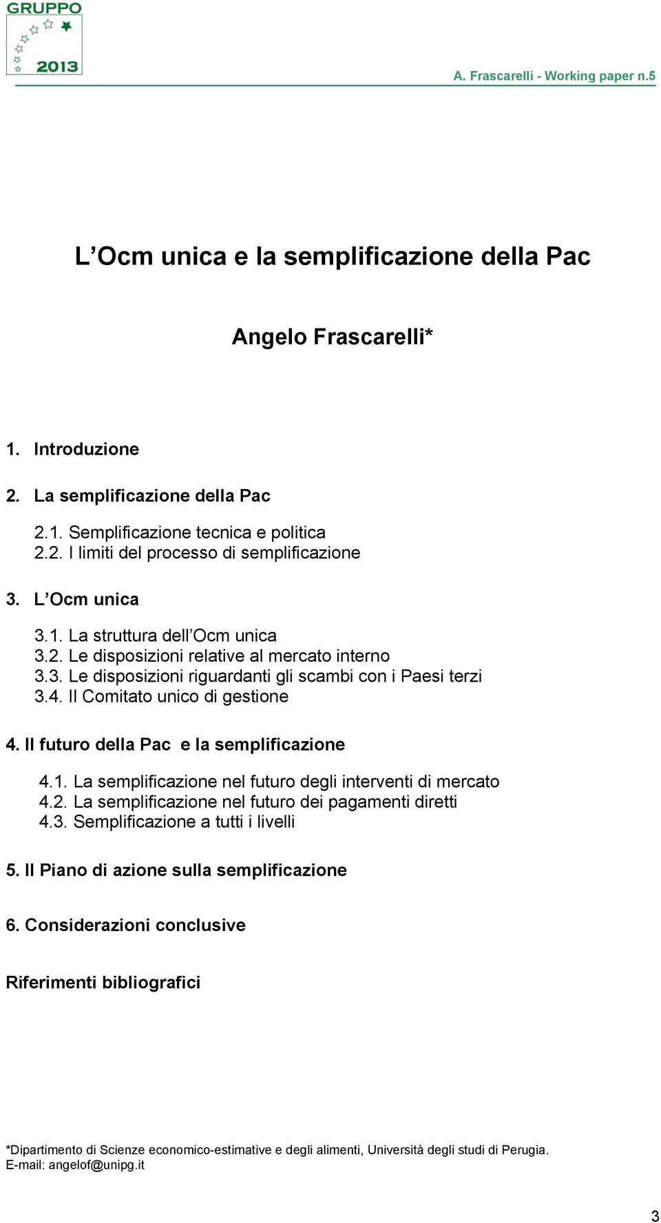 Il futuro della Pac e la semplificazione 4.1. La semplificazione nel futuro degli interventi di mercato 4.2. La semplificazione nel futuro dei pagamenti diretti 4.3.