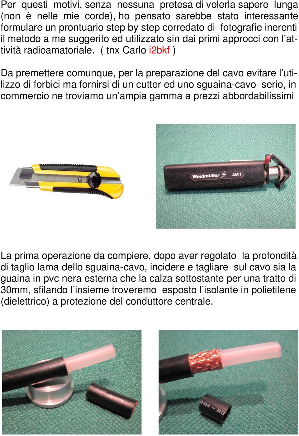 ( tnx Carlo i2bkf ) Da premettere comunque, per la preparazione del cavo evitare l utilizzo di forbici ma fornirsi di un cutter ed uno sguaina-cavo serio, in commercio ne troviamo un ampia gamma a