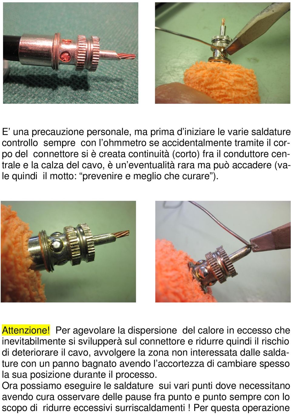 Per agevolare la dispersione del calore in eccesso che inevitabilmente si svilupperà sul connettore e ridurre quindi il rischio di deteriorare il cavo, avvolgere la zona non interessata dalle