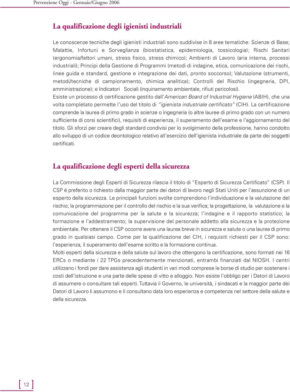 industriali); Principi della Gestione di Programmi (metodi di indagine, etica, comunicazione dei rischi, linee guida e standard, gestione e integrazione dei dati, pronto soccorso); Valutazione