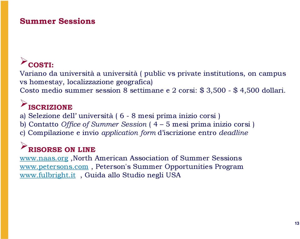 ISCRIZIONE a) Selezione dell università ( 6-8 mesi prima inizio corsi ) b) Contatto Office of Summer Session ( 4 5 mesi prima inizio corsi ) c)